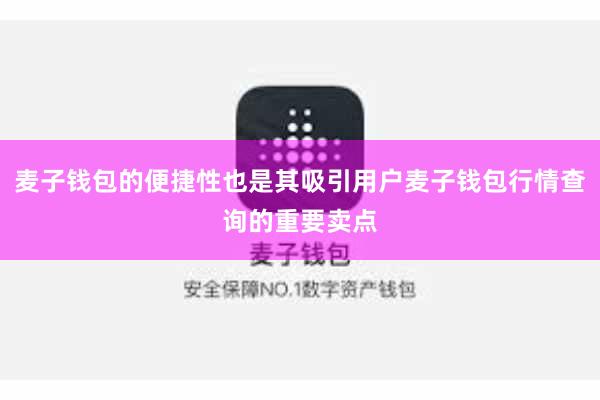 麦子钱包的便捷性也是其吸引用户麦子钱包行情查询的重要卖点